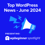 Top WordPress news for June 2024 with WPBeginner Spotlight